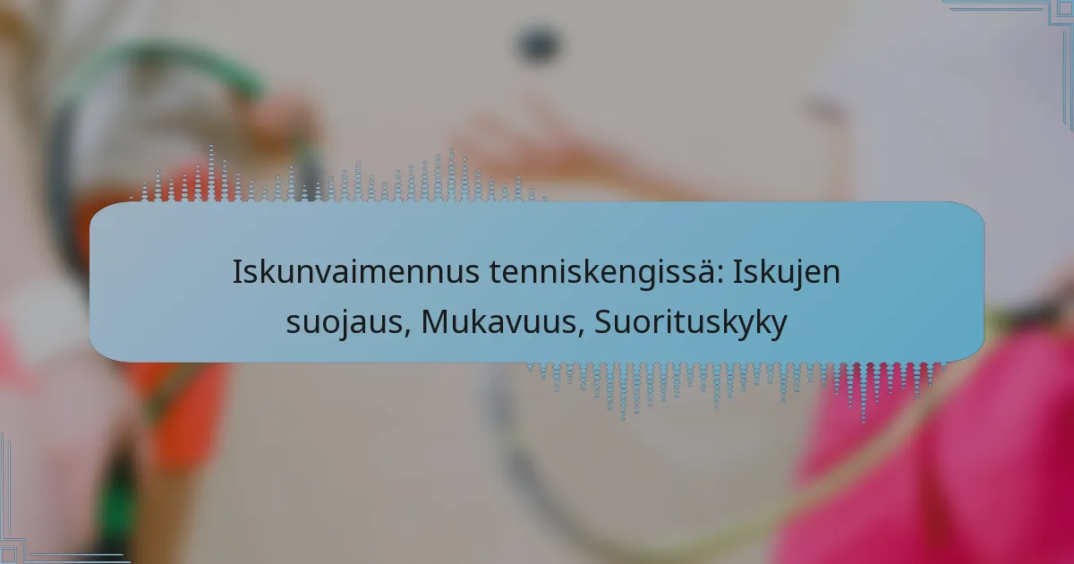 Iskunvaimennus tenniskengissä: Iskujen suojaus, Mukavuus, Suorituskyky