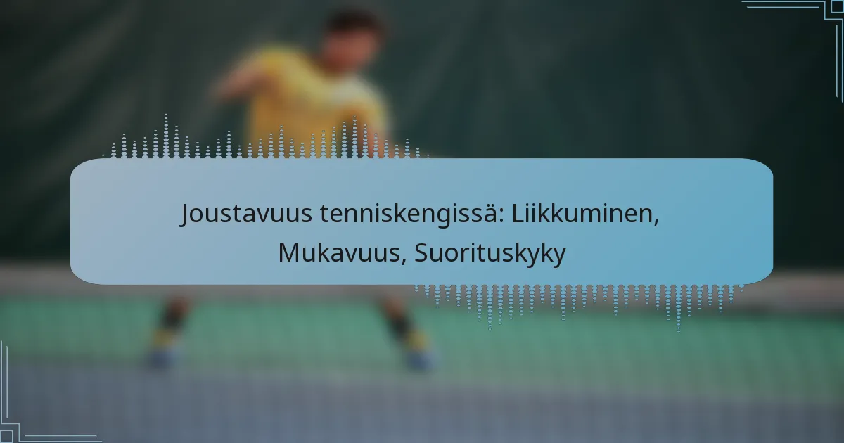 Joustavuus tenniskengissä: Liikkuminen, Mukavuus, Suorituskyky