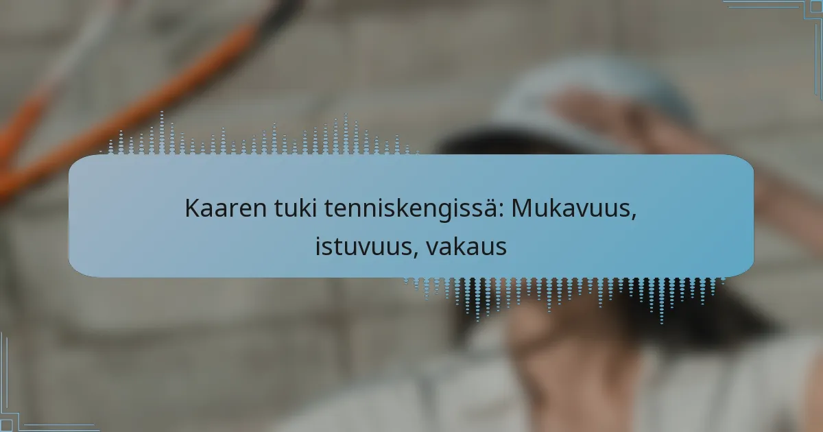 Kaaren tuki tenniskengissä: Mukavuus, istuvuus, vakaus