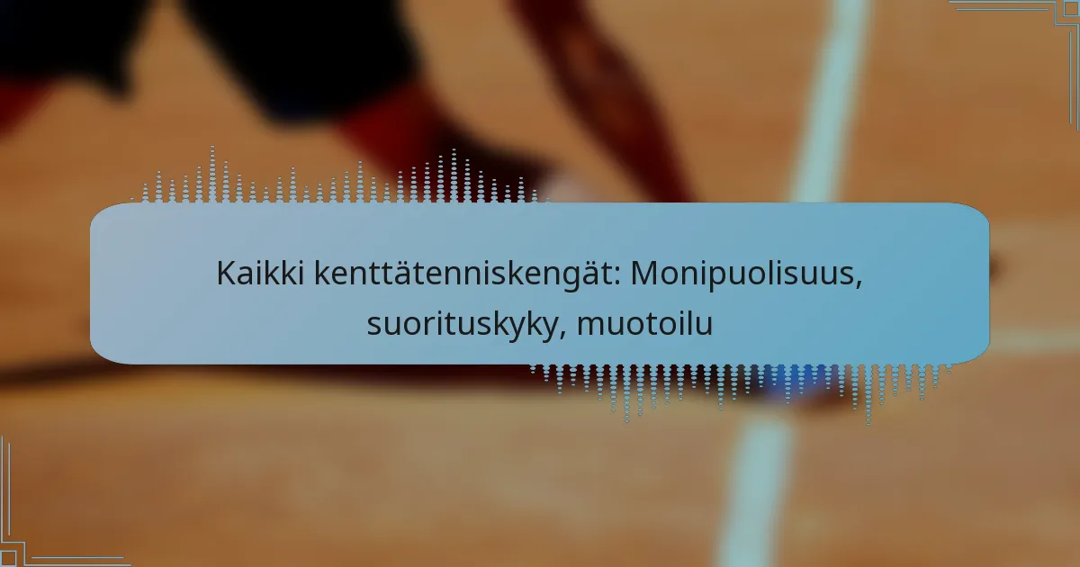 Kaikki kenttätenniskengät: Monipuolisuus, suorituskyky, muotoilu