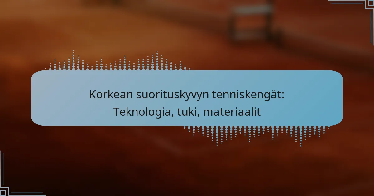 Korkean suorituskyvyn tenniskengät: Teknologia, tuki, materiaalit
