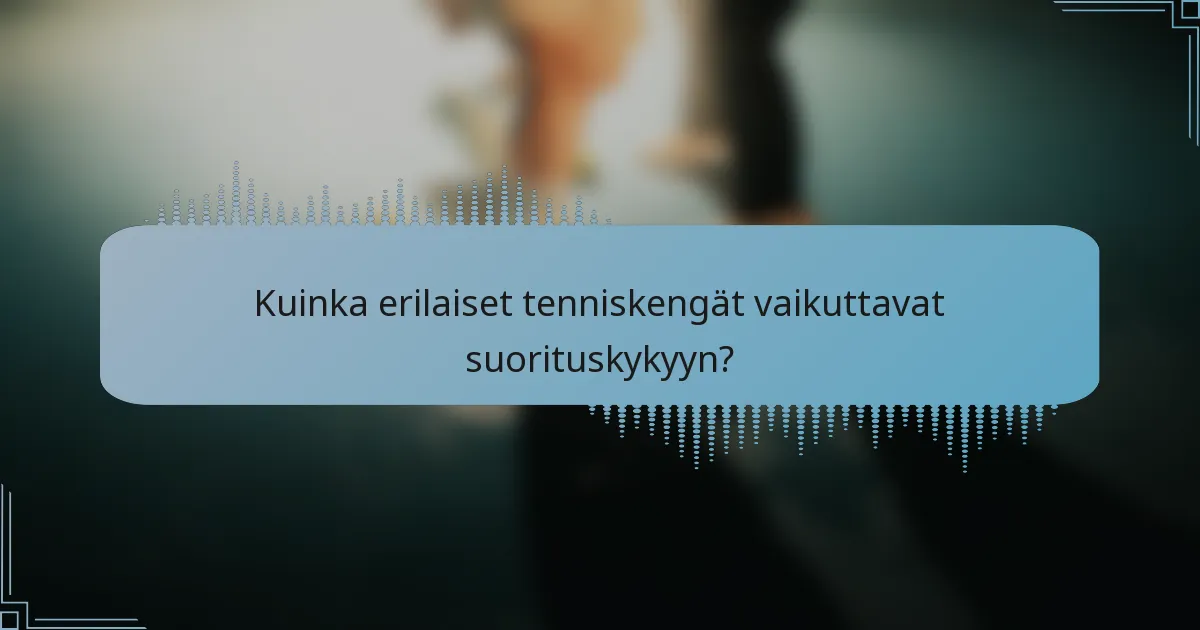Kuinka erilaiset tenniskengät vaikuttavat suorituskykyyn?