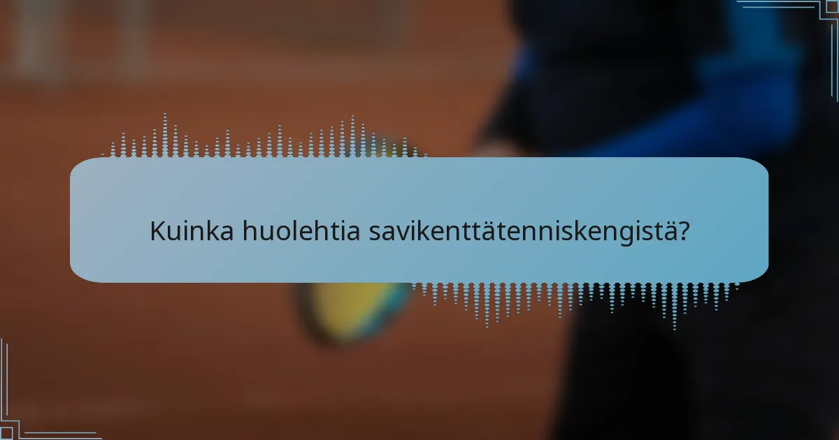 Kuinka huolehtia savikenttätenniskengistä?