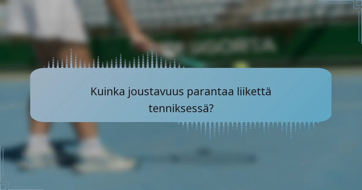 Kuinka joustavuus parantaa liikettä tenniksessä?