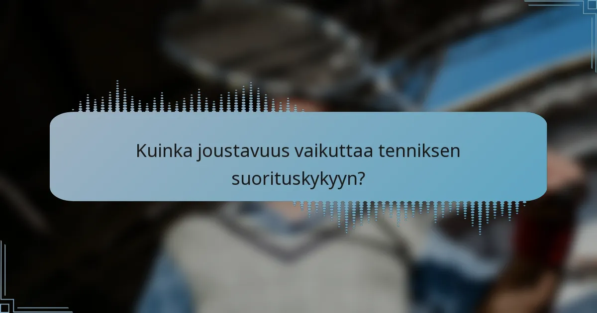 Kuinka joustavuus vaikuttaa tenniksen suorituskykyyn?