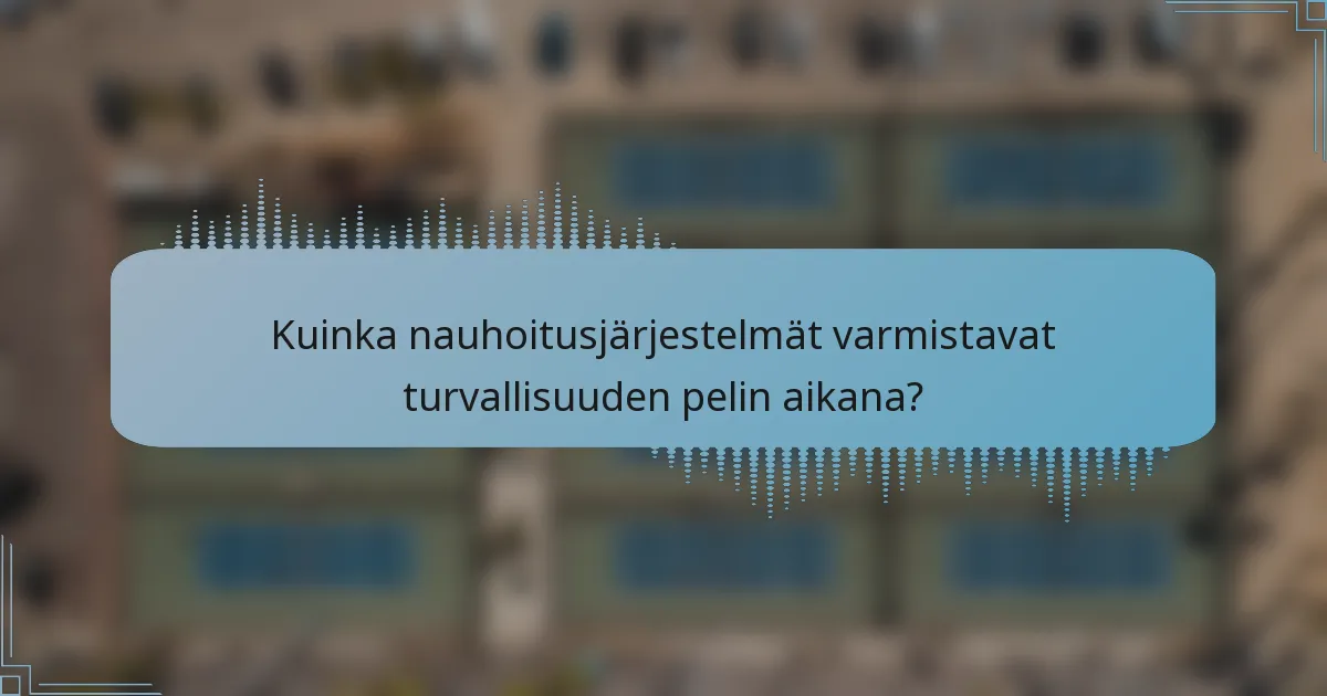 Kuinka nauhoitusjärjestelmät varmistavat turvallisuuden pelin aikana?