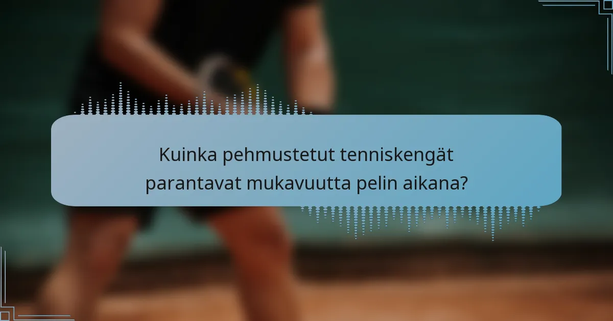 Kuinka pehmustetut tenniskengät parantavat mukavuutta pelin aikana?