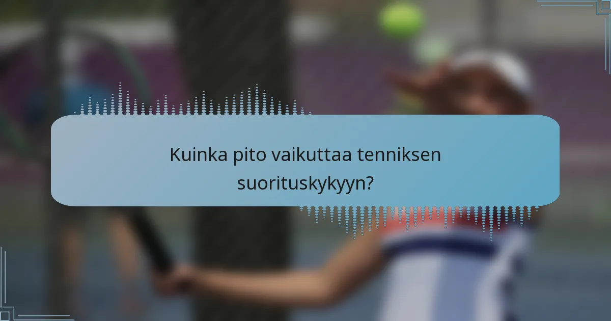 Kuinka pito vaikuttaa tenniksen suorituskykyyn?