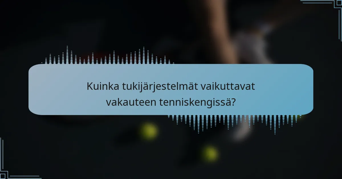 Kuinka tukijärjestelmät vaikuttavat vakauteen tenniskengissä?