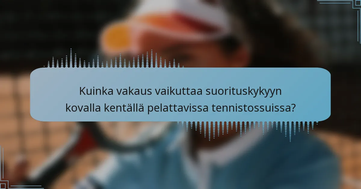 Kuinka vakaus vaikuttaa suorituskykyyn kovalla kentällä pelattavissa tennistossuissa?