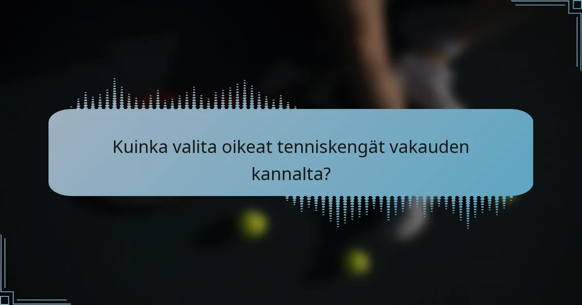 Kuinka valita oikeat tenniskengät vakauden kannalta?
