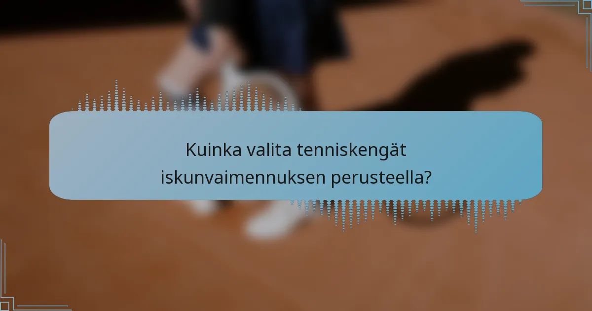 Kuinka valita tenniskengät iskunvaimennuksen perusteella?