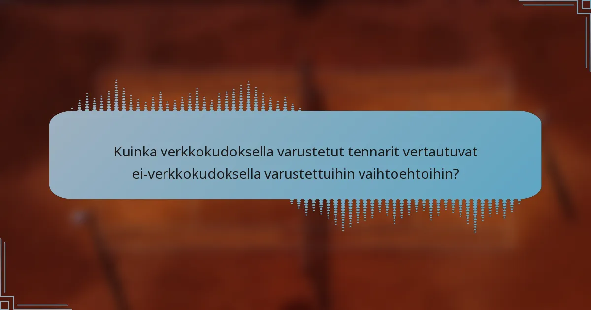 Kuinka verkkokudoksella varustetut tennarit vertautuvat ei-verkkokudoksella varustettuihin vaihtoehtoihin?