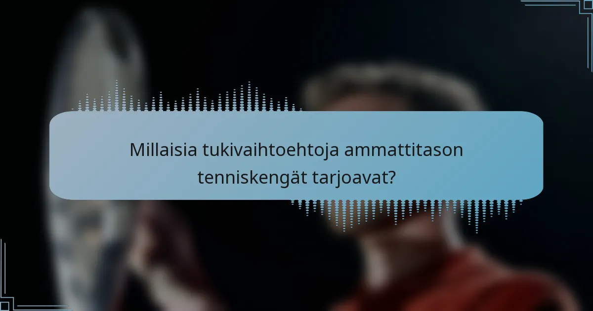Millaisia tukivaihtoehtoja ammattitason tenniskengät tarjoavat?
