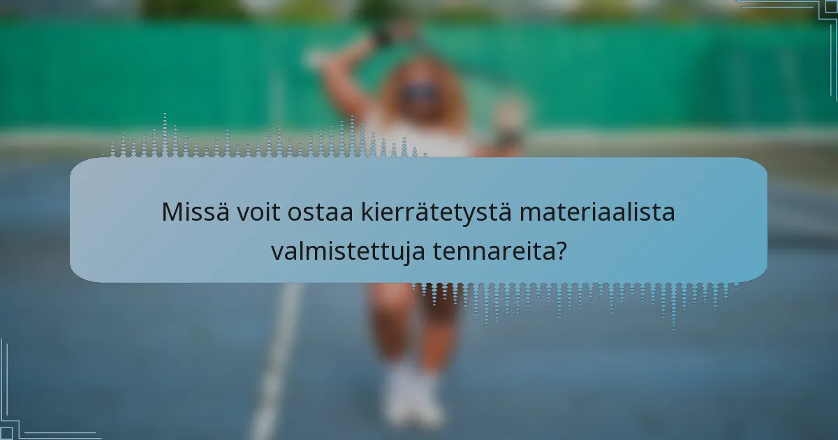 Missä voit ostaa kierrätetystä materiaalista valmistettuja tennareita?
