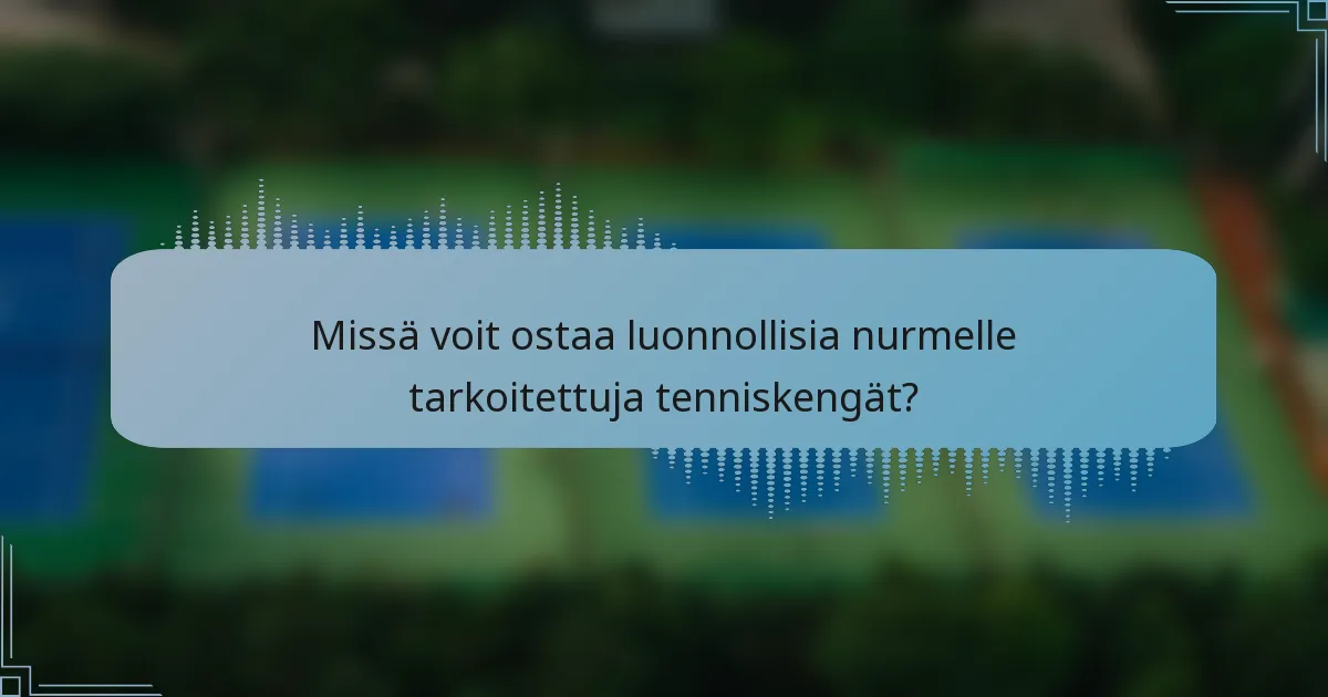 Missä voit ostaa luonnollisia nurmelle tarkoitettuja tenniskengät?