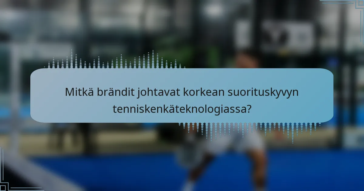 Mitkä brändit johtavat korkean suorituskyvyn tenniskenkäteknologiassa?