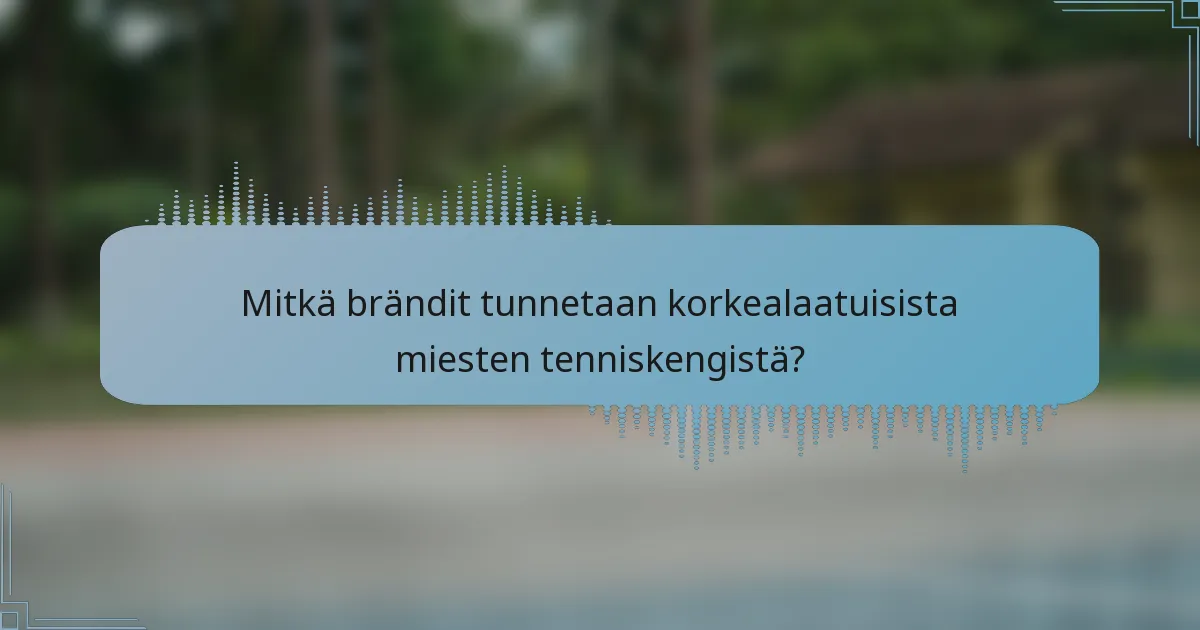 Mitkä brändit tunnetaan korkealaatuisista miesten tenniskengistä?