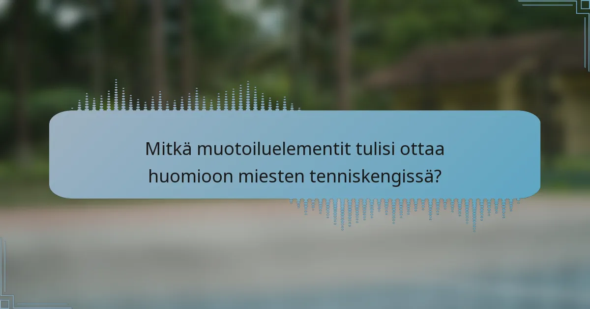 Mitkä muotoiluelementit tulisi ottaa huomioon miesten tenniskengissä?