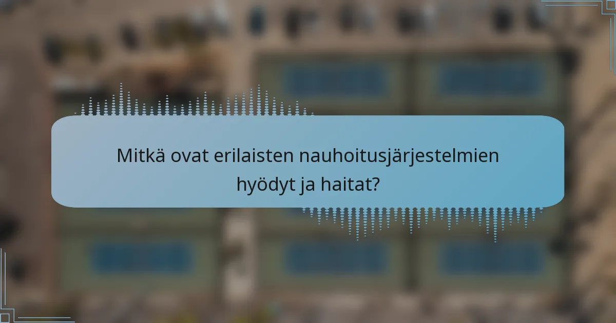 Mitkä ovat erilaisten nauhoitusjärjestelmien hyödyt ja haitat?