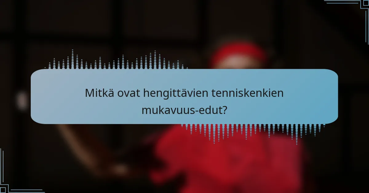 Mitkä ovat hengittävien tenniskenkien mukavuus-edut?