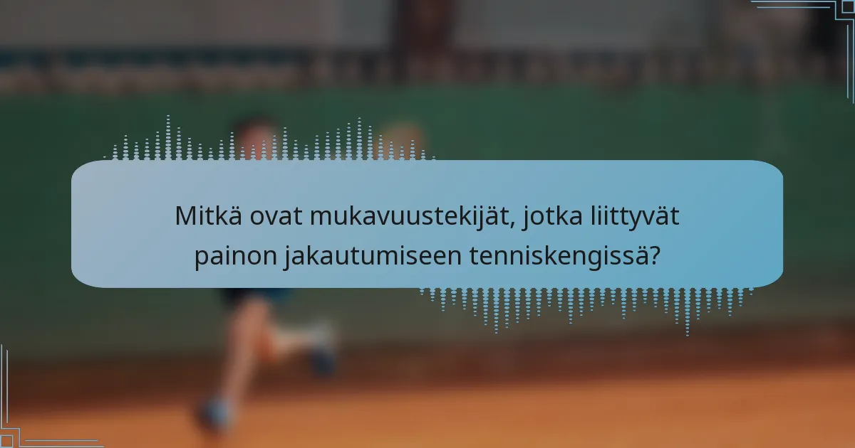 Mitkä ovat mukavuustekijät, jotka liittyvät painon jakautumiseen tenniskengissä?