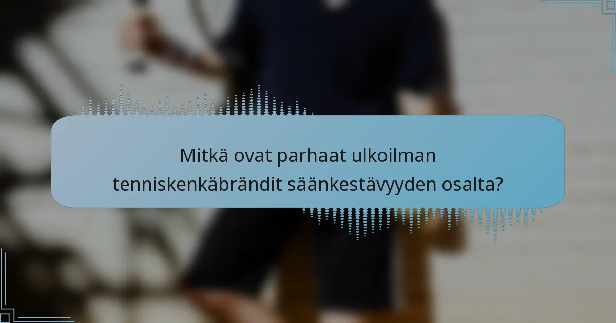 Mitkä ovat parhaat ulkoilman tenniskenkäbrändit säänkestävyyden osalta?