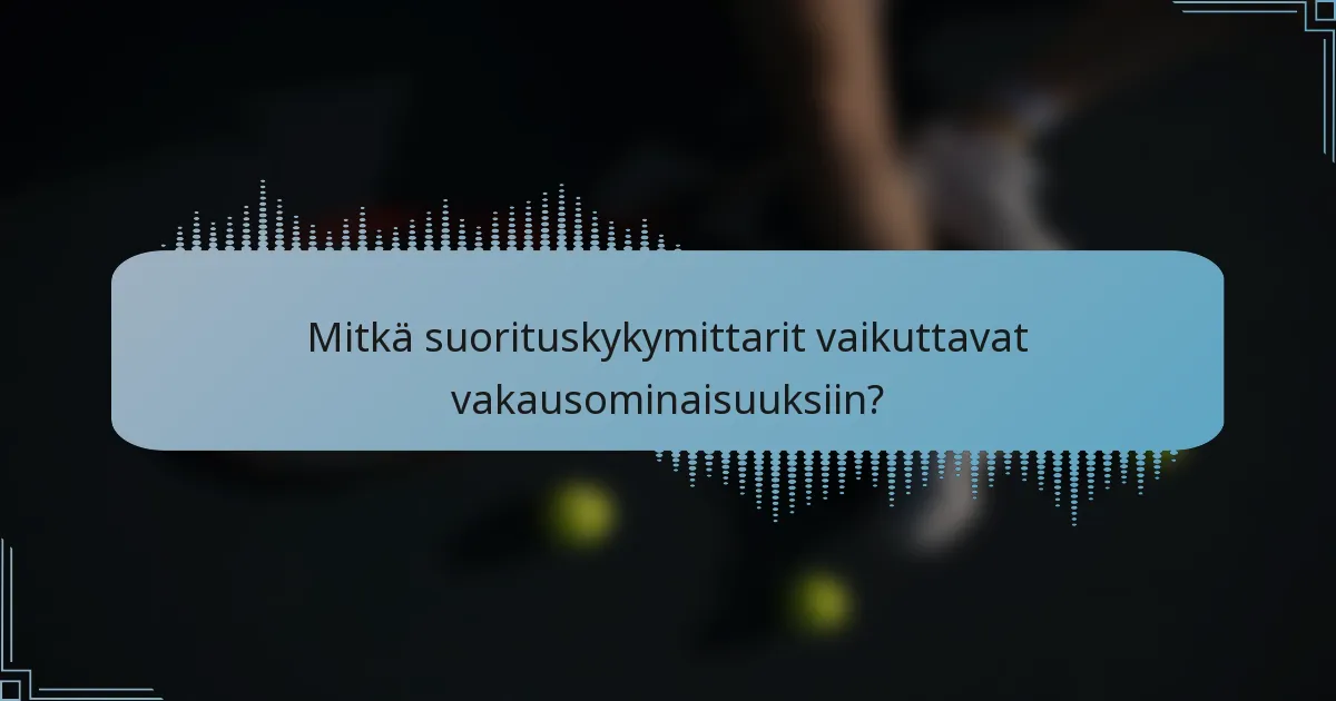 Mitkä suorituskykymittarit vaikuttavat vakausominaisuuksiin?