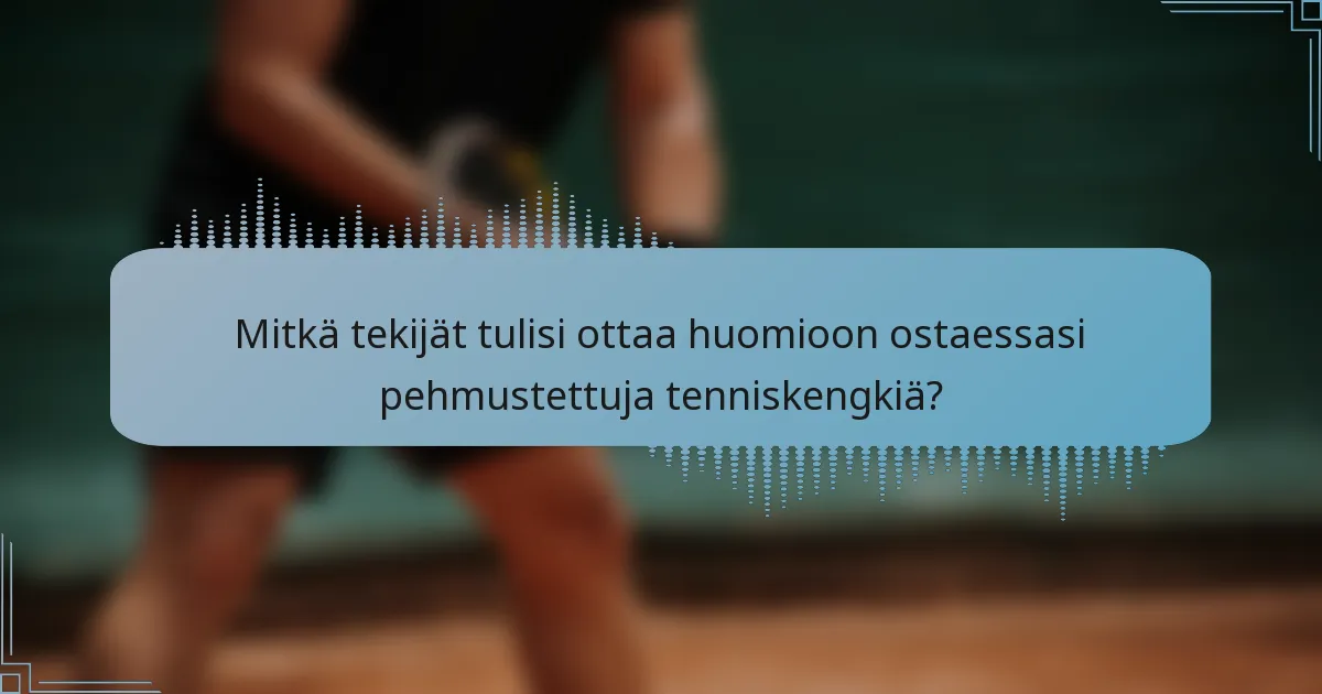 Mitkä tekijät tulisi ottaa huomioon ostaessasi pehmustettuja tenniskengkiä?