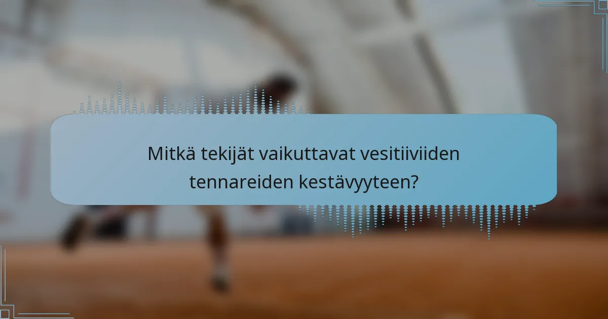 Mitkä tekijät vaikuttavat vesitiiviiden tennareiden kestävyyteen?