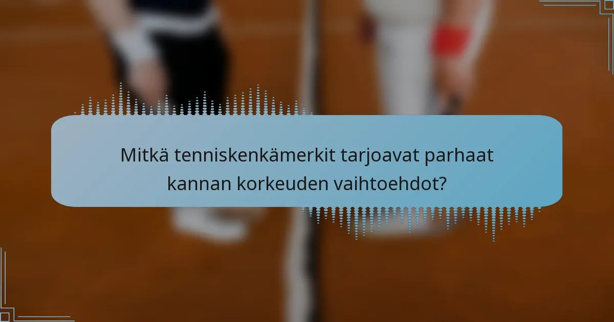 Mitkä tenniskenkämerkit tarjoavat parhaat kannan korkeuden vaihtoehdot?