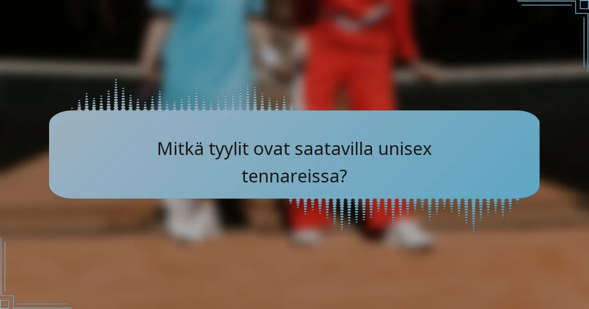 Mitkä tyylit ovat saatavilla unisex tennareissa?
