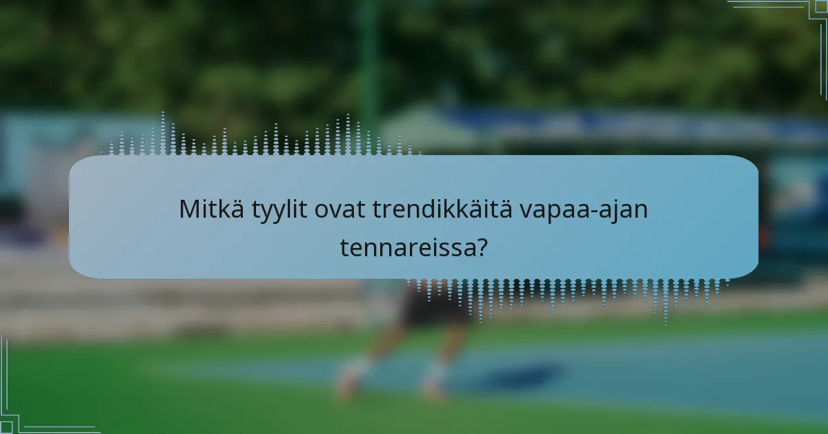 Mitkä tyylit ovat trendikkäitä vapaa-ajan tennareissa?