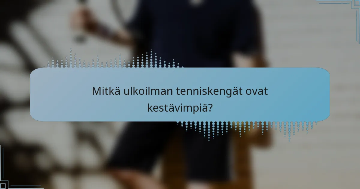 Mitkä ulkoilman tenniskengät ovat kestävimpiä?