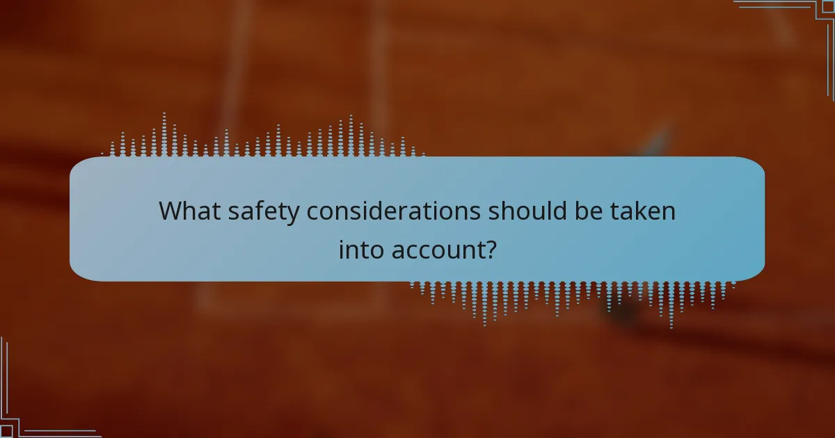 What safety considerations should be taken into account?